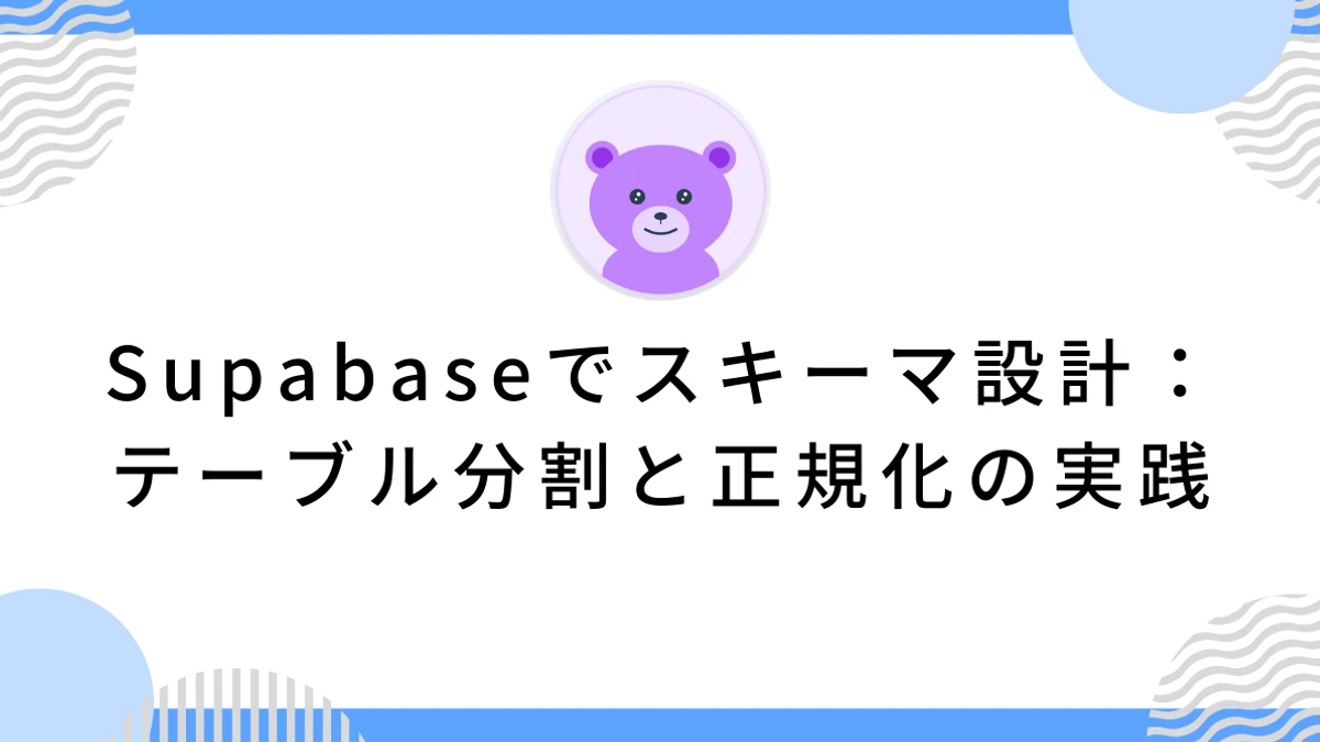 Supabaseでスキーマ設計：テーブル分割と正規化の実践